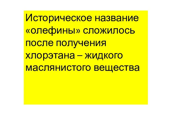 Историческое название «олефины» сложилось после получения хлорэтана – жидкого маслянистого вещества