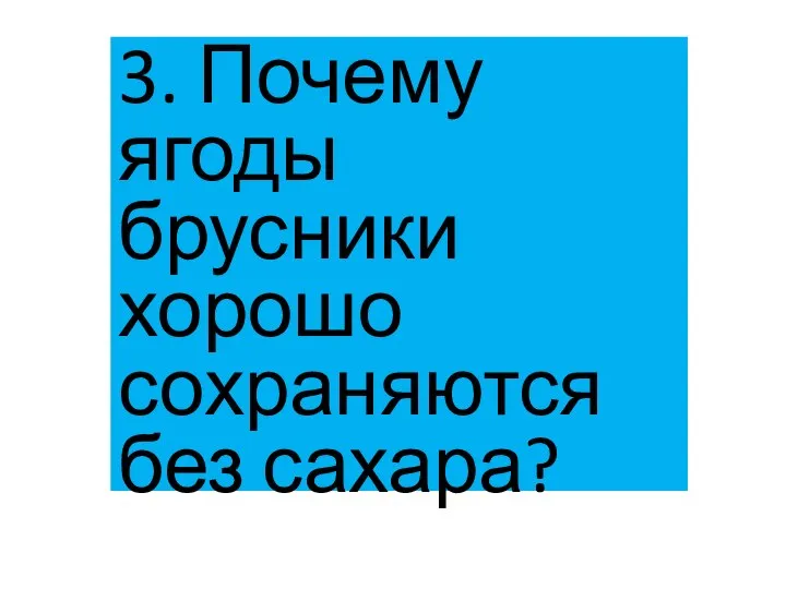 3. Почему ягоды брусники хорошо сохраняются без сахара?