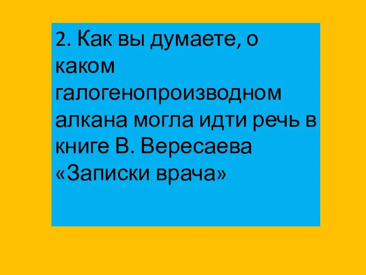 2. Как вы думаете, о каком галогенопроизводном алкана могла идти речь