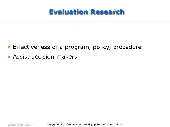 Evaluation Research Effectiveness of a program, policy, procedure Assist decision makers