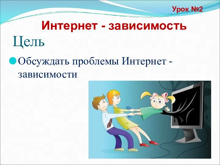 Урок №2 Цель Обсуждать проблемы Интернет - зависимости Интернет - зависимость