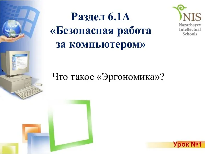 Раздел 6.1А «Безопасная работа за компьютером» Литвинова О.В. НИШ г. Павлодар Что такое «Эргономика»? Урок №1