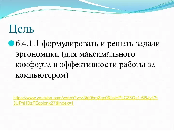 Цель 6.4.1.1 формулировать и решать задачи эргономики (для максимального комфорта и эффективности работы за компьютером) https://www.youtube.com/watch?v=z3bI0hmZqc0&list=PLCZ6Ox1-6l5Jy47t3UPhHDzFEqoixnk27&index=1