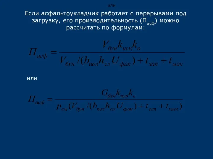 Если асфальтоукладчик работает с перерывами под загрузку, его производительность (Пасф) можно рассчитать по формулам: или или