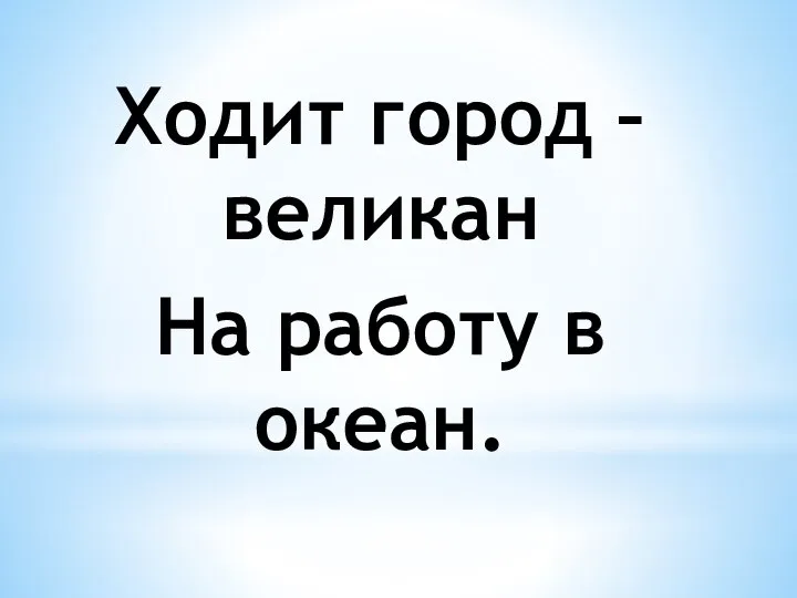 Ходит город – великан На работу в океан.