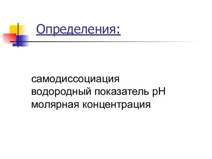 Определения: самодиссоциация водородный показатель рН молярная концентрация