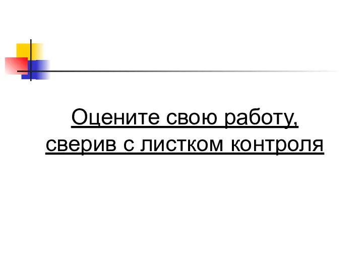 Оцените свою работу, сверив с листком контроля