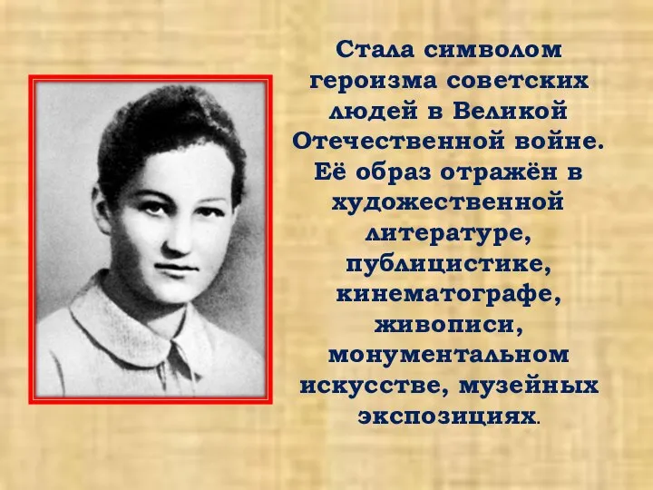 Стала символом героизма советских людей в Великой Отечественной войне. Её образ