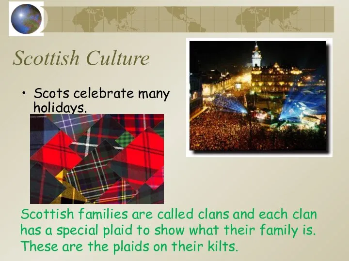 Scottish Culture Scots celebrate many holidays. Scottish families are called clans