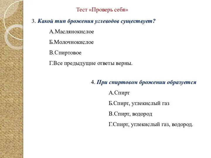 Тест «Проверь себя» 3. Какой тип брожения углеводов существует? А.Маслянокислое Б.Молочнокислое