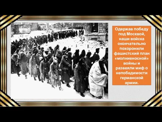 Одержав победу под Москвой, наши войска окончательно похоронили фашистский план «молниеносной»