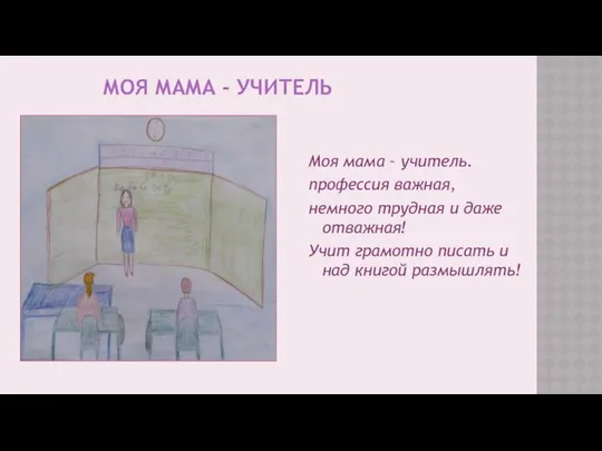 МОЯ МАМА - УЧИТЕЛЬ Моя мама – учитель. профессия важная, немного