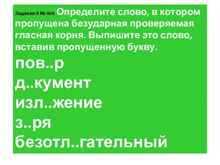 За­да­ние 8 № 469. Опре­де­ли­те слово, в ко­то­ром про­пу­ще­на без­удар­ная про­ве­ря­е­мая