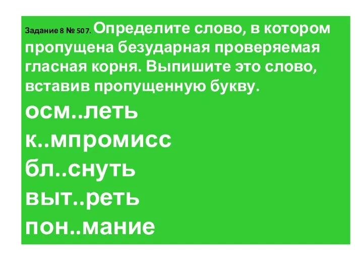 За­да­ние 8 № 507. Опре­де­ли­те слово, в ко­то­ром про­пу­ще­на без­удар­ная про­ве­ря­е­мая