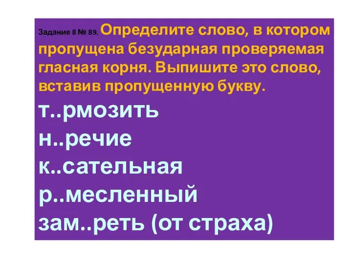 За­да­ние 8 № 89. Опре­де­ли­те слово, в ко­то­ром про­пу­ще­на без­удар­ная про­ве­ря­е­мая