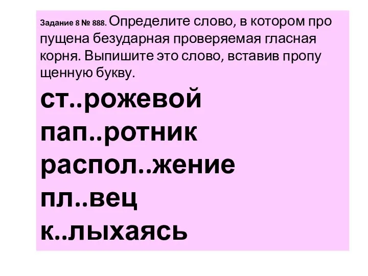 За­да­ние 8 № 888. Опре­де­ли­те слово, в ко­то­ром про­пу­ще­на без­удар­ная про­ве­ря­е­мая