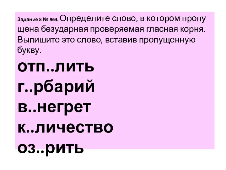 За­да­ние 8 № 964. Опре­де­ли­те слово, в ко­то­ром про­пу­ще­на без­удар­ная про­ве­ря­е­мая