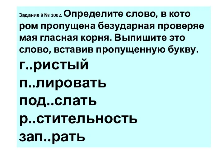 За­да­ние 8 № 1002. Опре­де­ли­те слово, в ко­то­ром про­пу­ще­на без­удар­ная про­ве­ря­е­мая