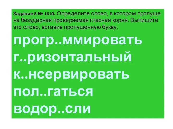 За­да­ние 8 № 1610. Опре­де­ли­те слово, в ко­то­ром про­пу­ще­на без­удар­ная про­ве­ря­е­мая