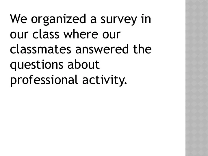 We organized a survey in our class where our classmates answered the questions about professional activity.