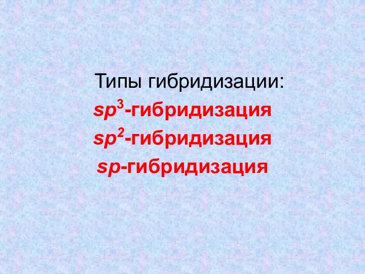 Типы гибридизации: sp3-гибридизация sp2-гибридизация sp-гибридизация