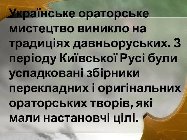 Українське ораторське мистецтво виникло на традиціях давньоруських. З періоду Київської Русі