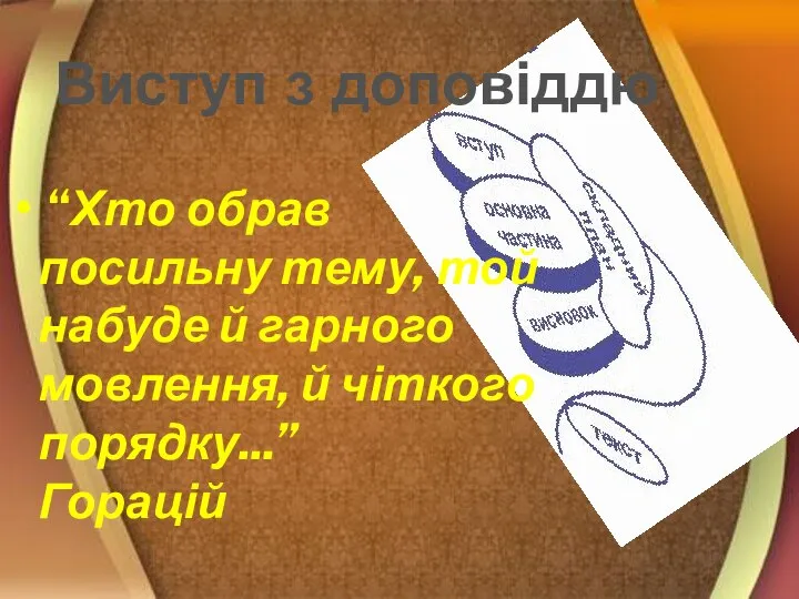 “Хто обрав посильну тему, той набуде й гарного мовлення, й чіткого порядку...” Горацій Виступ з доповіддю