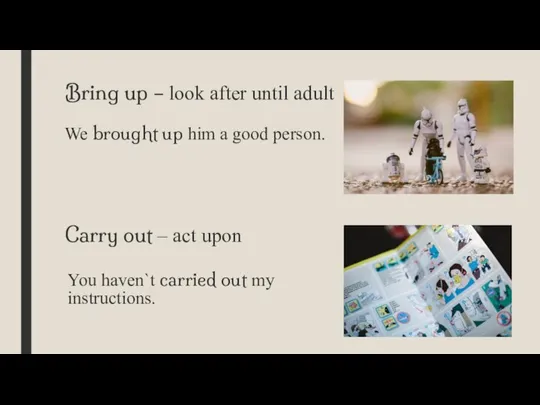 Bring up – look after until adult Carry out – act