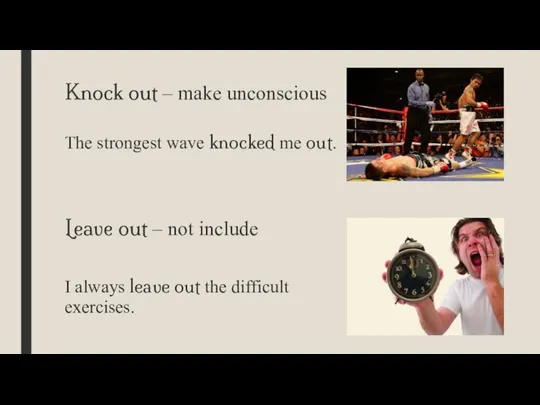 Knock out – make unconscious The strongest wave knocked me out.