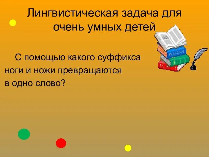 Лингвистическая задача для очень умных детей С помощью какого суффикса ноги