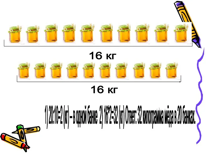 16 кг 16 кг 1) 20:10=2 (кг) – в одной банке