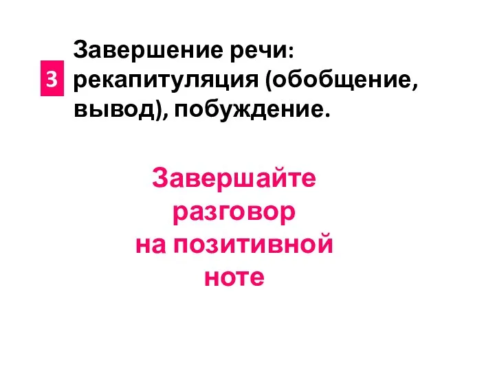 Завершение речи: рекапитуляция (обобщение, вывод), побуждение. 3 Завершайте разговор на позитивной ноте