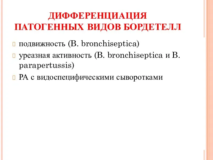 ДИФФЕРЕНЦИАЦИЯ ПАТОГЕННЫХ ВИДОВ БОРДЕТЕЛЛ подвижность (B. bronchiseptica) уреазная активность (B. bronchiseptica