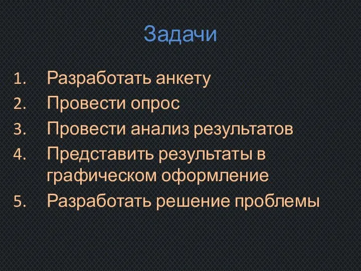 Задачи Разработать анкету Провести опрос Провести анализ результатов Представить результаты в графическом оформление Разработать решение проблемы