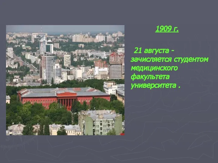 1909 г. 21 августа - зачисляется студентом медицинского факультета университета .