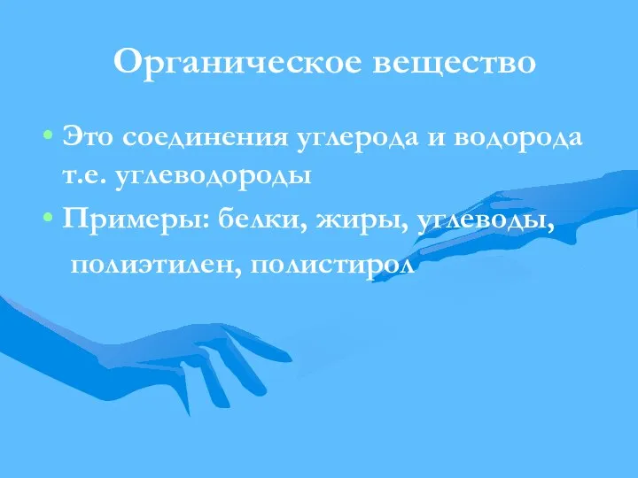 Органическое вещество Это соединения углерода и водорода т.е. углеводороды Примеры: белки, жиры, углеводы, полиэтилен, полистирол