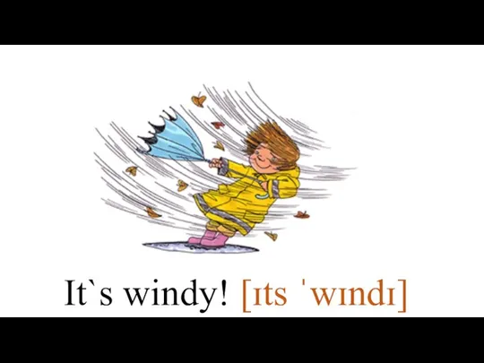 It`s windy! [ɪts ˈwɪndɪ]