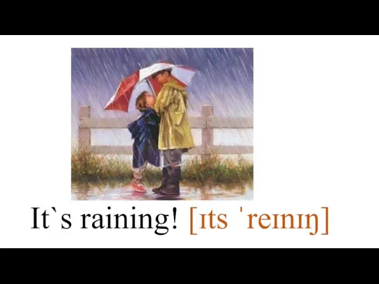 It`s raining! [ɪts ˈreɪnɪŋ]