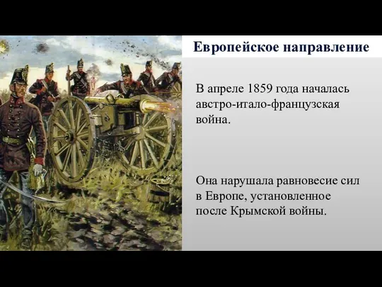 Европейское направление В апреле 1859 года началась австро-итало-французская война. Она нарушала