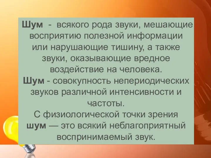 Шум - всякого рода звуки, мешающие восприятию полезной информации или нарушающие