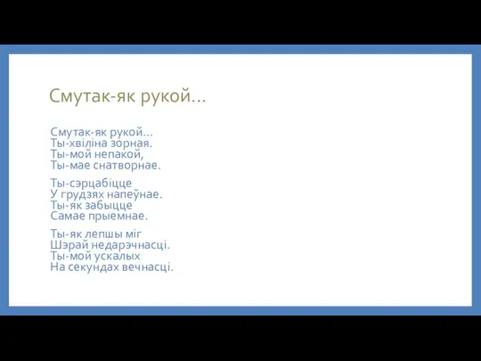 Смутак-як рукой... Смутак-як рукой... Ты-хвіліна зорная. Ты-мой непакой, Ты-мае снатворнае. Ты-сэрцабіцце