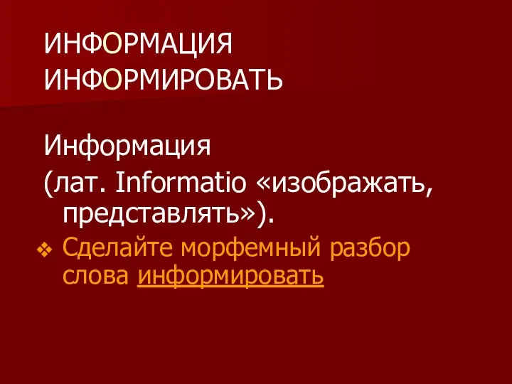 ИНФОРМАЦИЯ ИНФОРМИРОВАТЬ Информация (лат. Informatio «изображать, представлять»). Сделайте морфемный разбор слова информировать