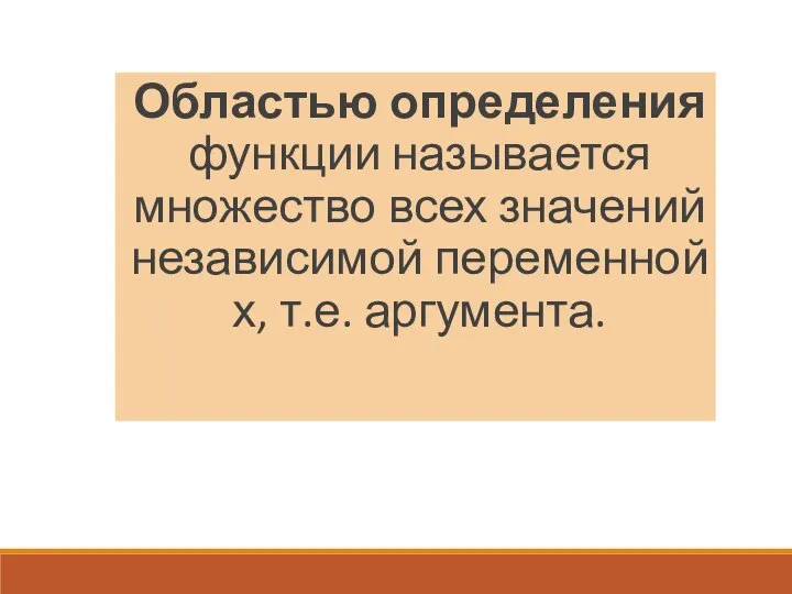 Областью определения функции называется множество всех значений независимой переменной х, т.е. аргумента.