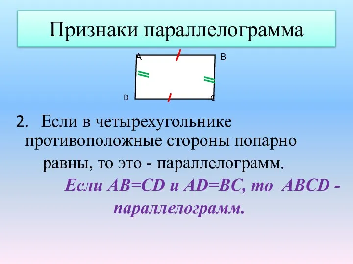 Признаки параллелограмма 2. Если в четырехугольнике противоположные стороны попарно равны, то