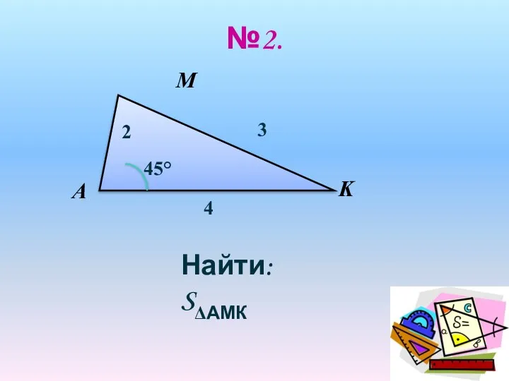 №2. M А K 2 4 3 45° Найти: SΔАМК