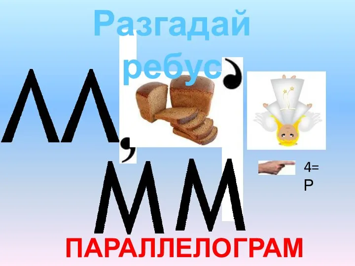 4=Р Разгадай ребус ПАРАЛЛЕЛОГРАММ