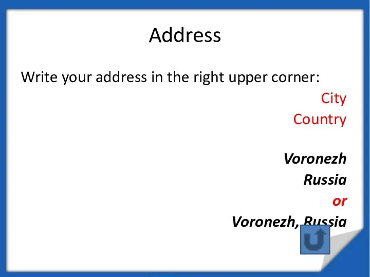 Address Write your address in the right upper corner: City Country Voronezh Russia or Voronezh, Russia