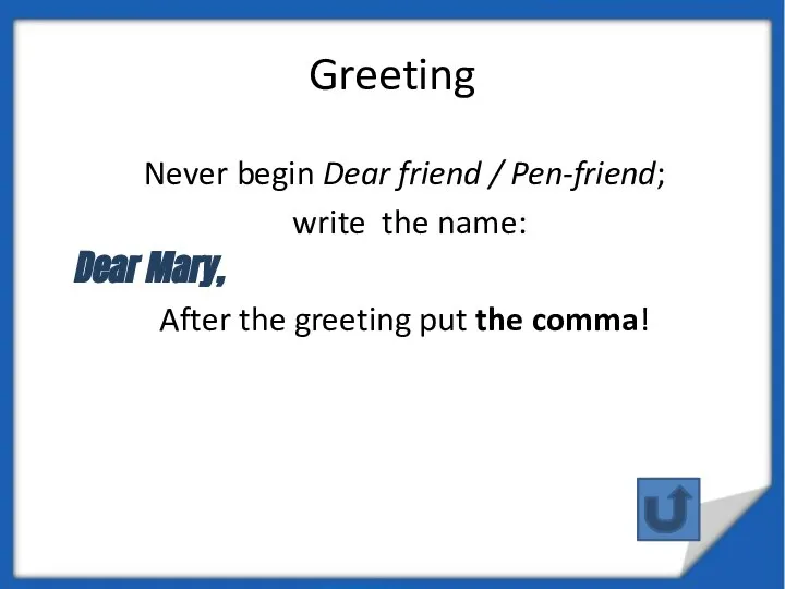 Greeting Never begin Dear friend / Pen-friend; write the name: Dear