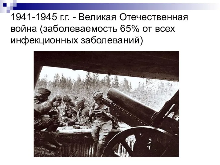 1941-1945 г.г. - Великая Отечественная война (заболеваемость 65% от всех инфекционных заболеваний)