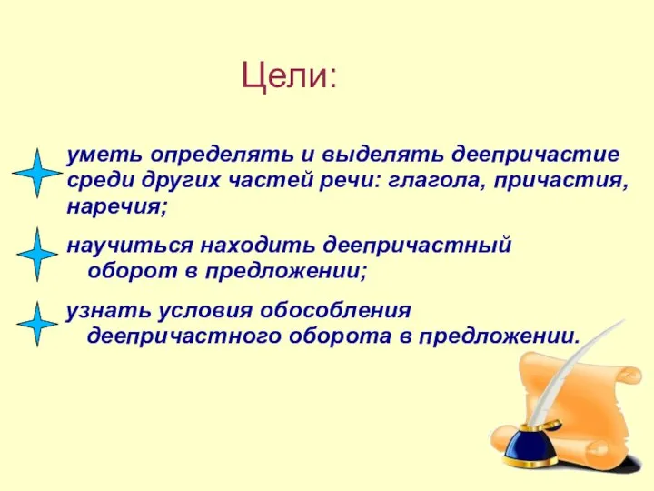 Цели: уметь определять и выделять деепричастие среди других частей речи: глагола,